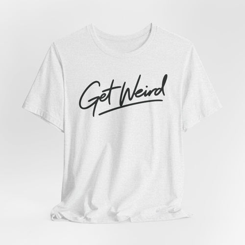 Get Weird T-Shirt — Casual Script Graphic Tee for Free Spirits
